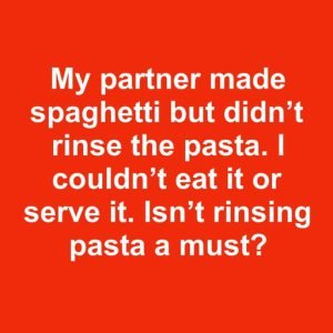 Isn’t rinsing pasta a must?